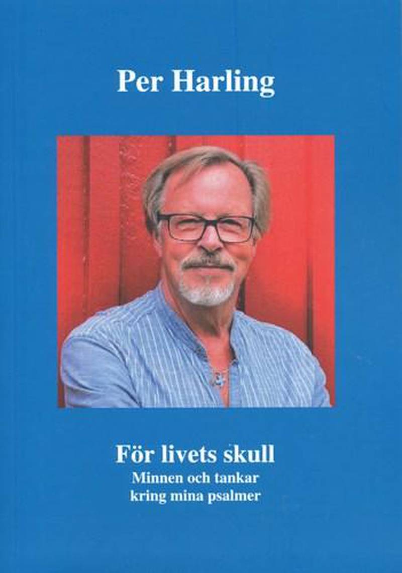 I sin nya bok, ”För livets skull”, berättar Per Harling om hur ”Du är helig, du är hel” och en rad andra sånger kommit till.